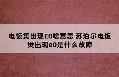 电饭煲出现E0啥意思 苏泊尔电饭煲出现e0是什么故障